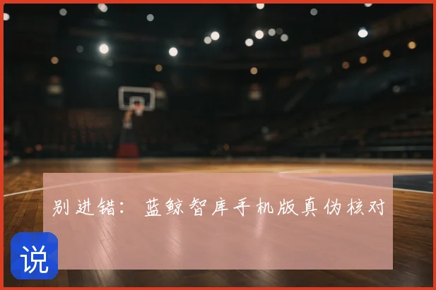 别进错：蓝鲸智库手机版真伪核对